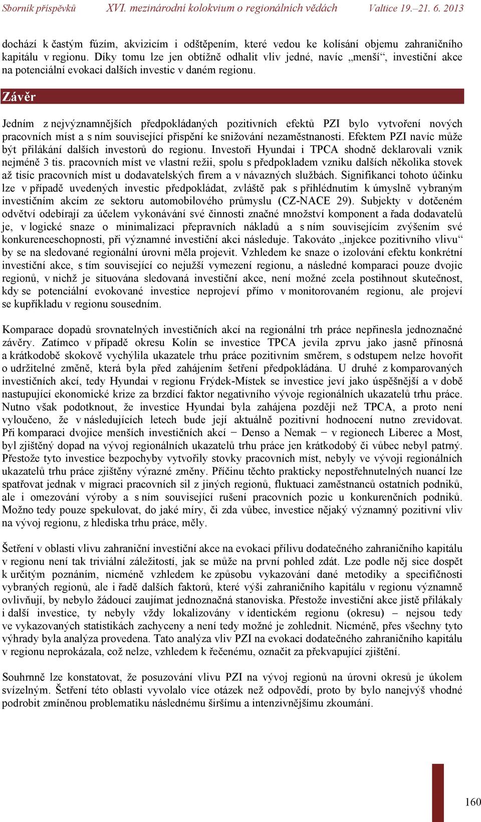 Závěr Jedním z nejvýznamnějších předpokládaných pozitivních efektů PZI bylo vytvoření nových pracovních míst a s ním související přispění ke snižování nezaměstnanosti.