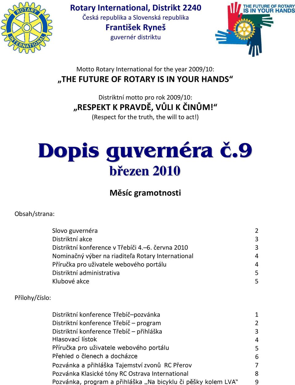 9 březen 2010 Měsíc gramotnosti Obsah/strana: Přílohy/číslo: Slovo guvernéra 2 Distriktní akce 3 Distriktní konference v Třebíči 4. 6.