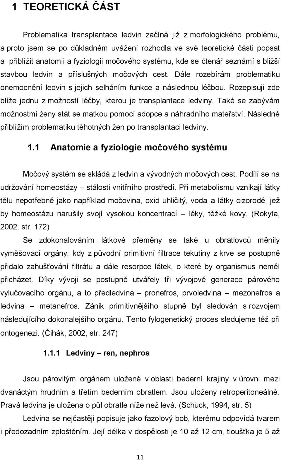 Rozepisuji zde blíže jednu z možností léčby, kterou je transplantace ledviny. Také se zabývám možnostmi ženy stát se matkou pomocí adopce a náhradního mateřství.