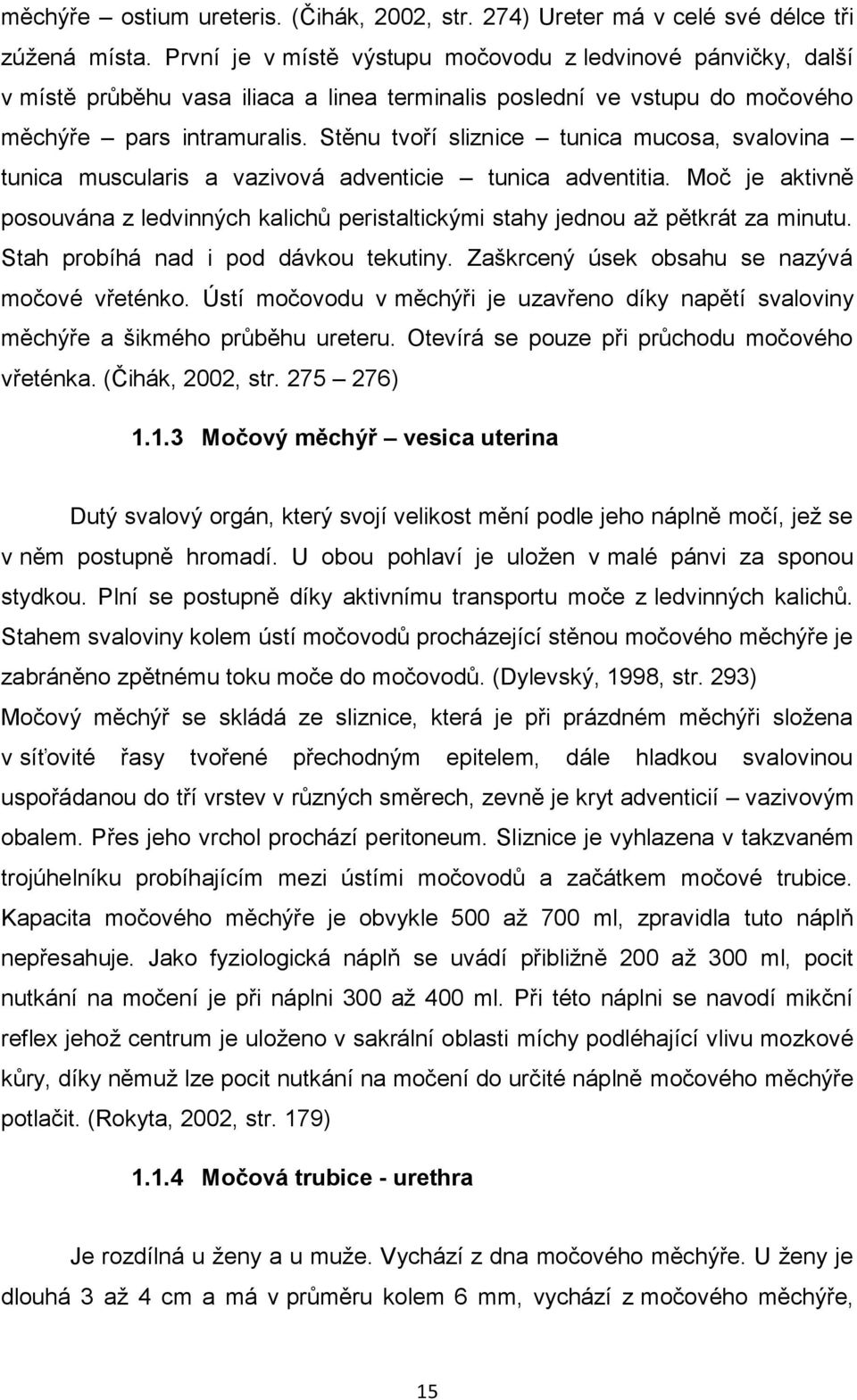 Stěnu tvoří sliznice tunica mucosa, svalovina tunica muscularis a vazivová adventicie tunica adventitia.