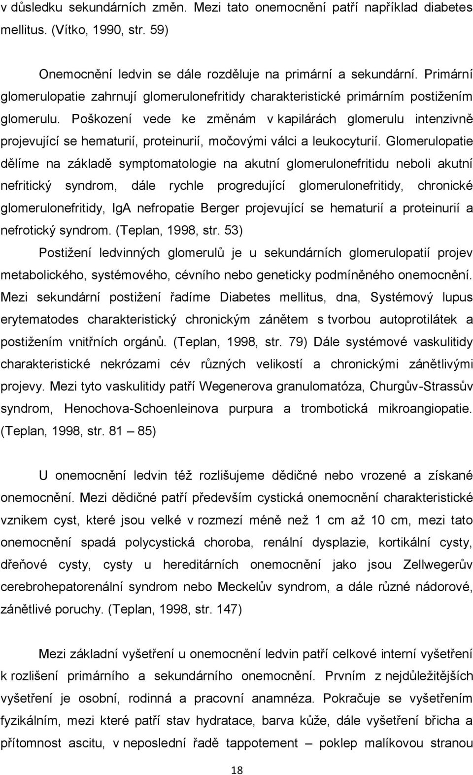 Poškození vede ke změnám v kapilárách glomerulu intenzivně projevující se hematurií, proteinurií, močovými válci a leukocyturií.