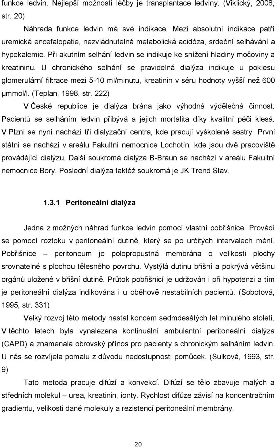 Při akutním selhání ledvin se indikuje ke snížení hladiny močoviny a kreatininu.