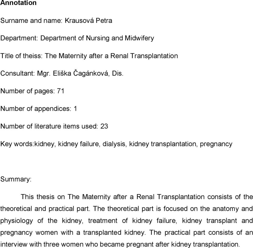 Number of pages: 71 Number of appendices: 1 Number of literature items used: 23 Key words:kidney, kidney failure, dialysis, kidney transplantation, pregnancy Summary: This thesis on The