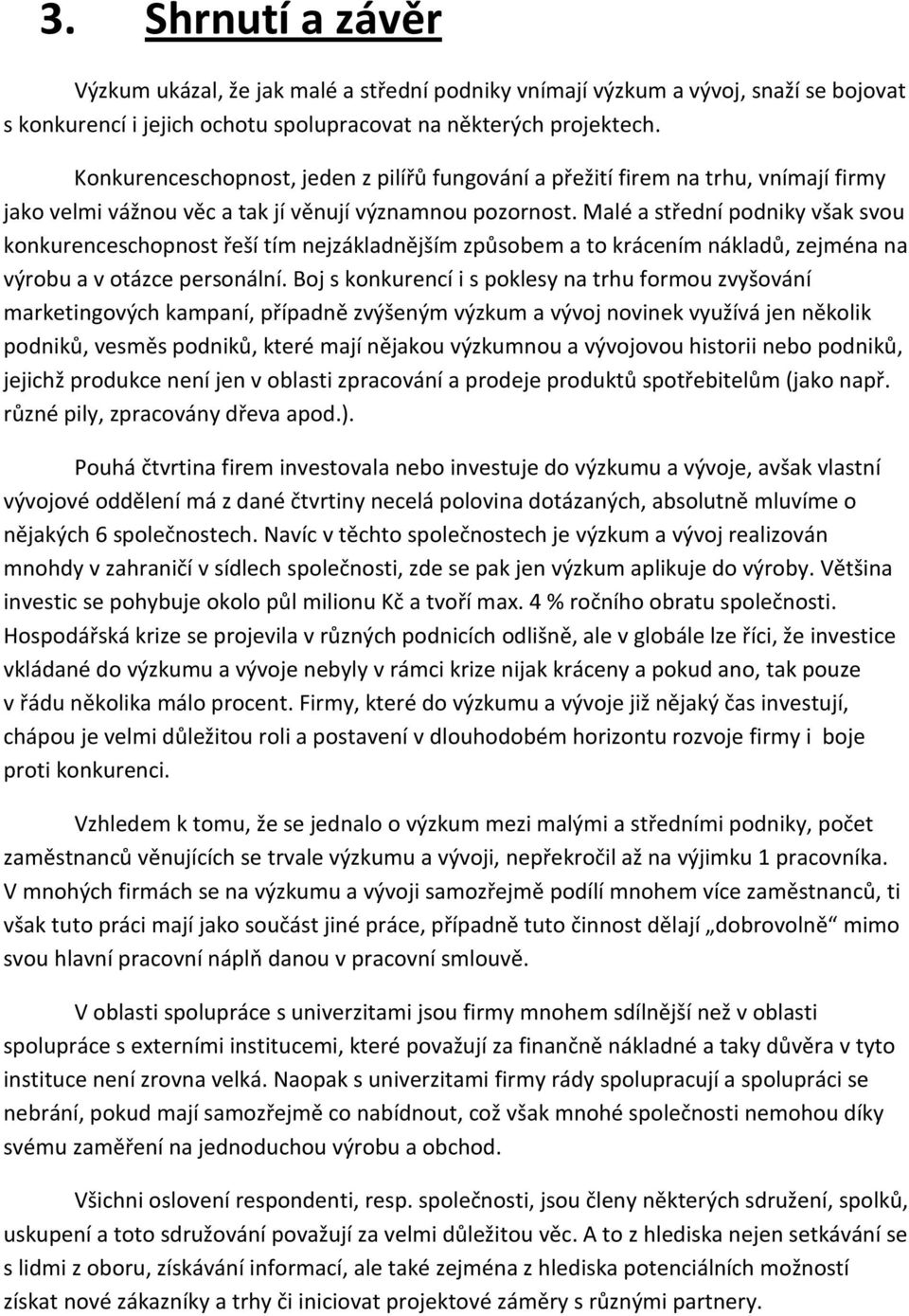 Malé a střední podniky však svou konkurenceschopnost řeší tím nejzákladnějším způsobem a to krácením nákladů, zejména na výrobu a v otázce personální.