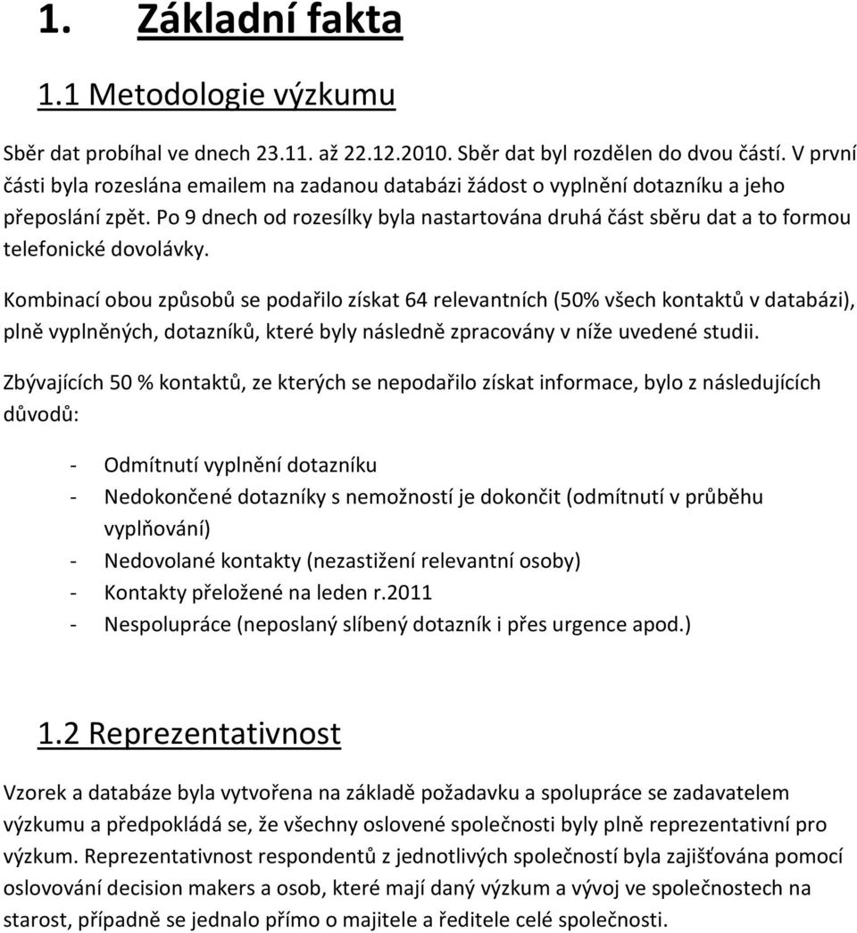 Po 9 dnech od rozesílky byla nastartována druhá část sběru dat a to formou telefonické dovolávky.