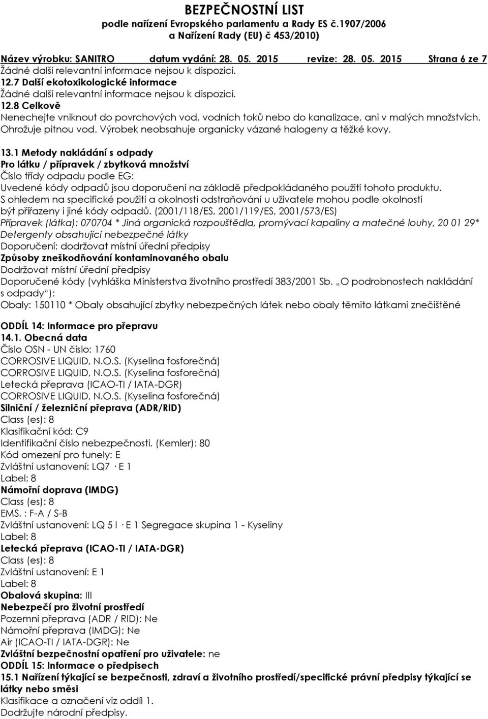 1 Metody nakládání s odpady Pro látku / přípravek / zbytková množství Číslo třídy odpadu podle EG: Uvedené kódy odpadů jsou doporučení na základě předpokládaného použití tohoto produktu.