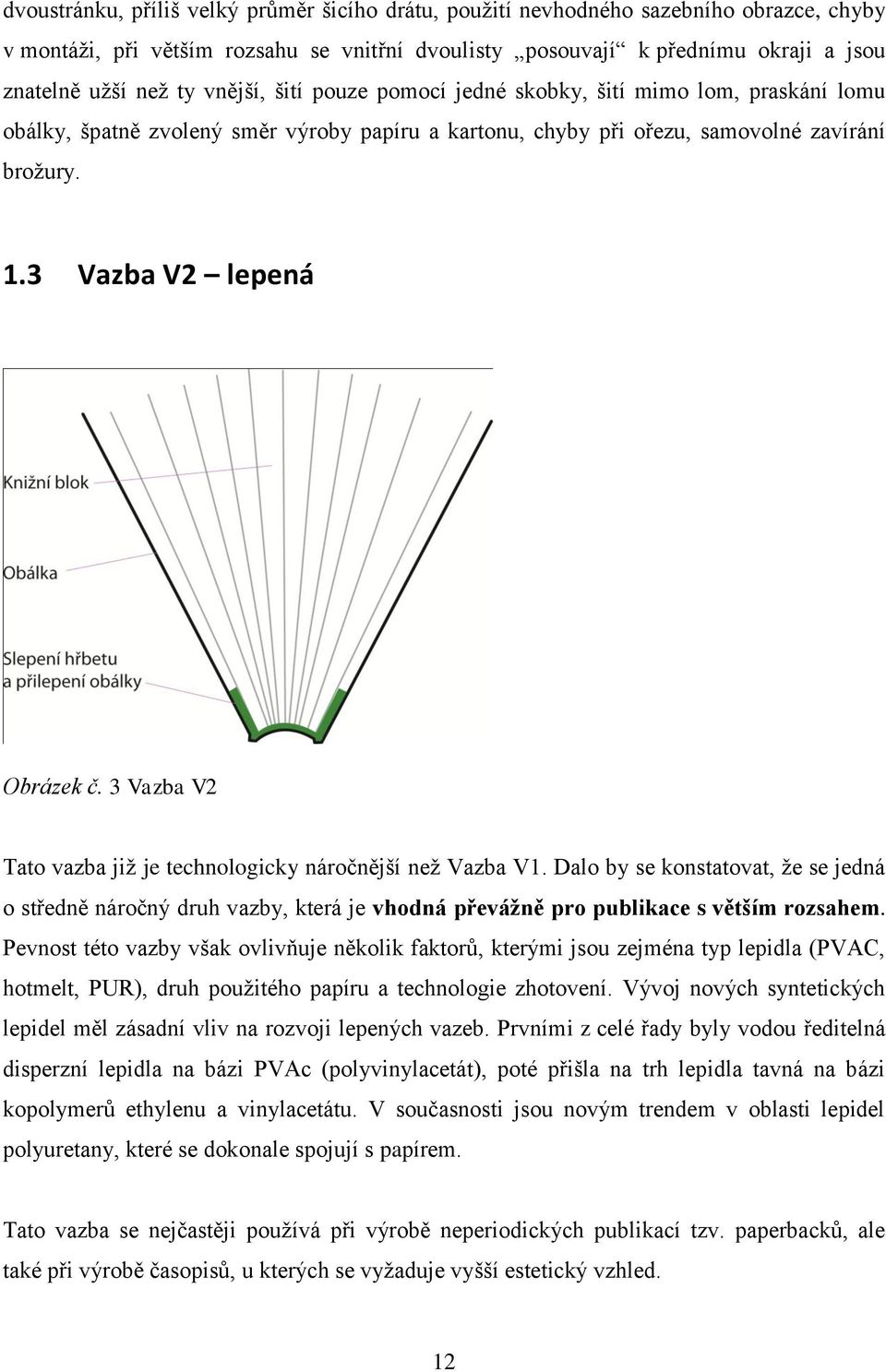 3 Vazba V2 Tato vazba jiţ je technologicky náročnější neţ Vazba V1. Dalo by se konstatovat, ţe se jedná o středně náročný druh vazby, která je vhodná převážně pro publikace s větším rozsahem.