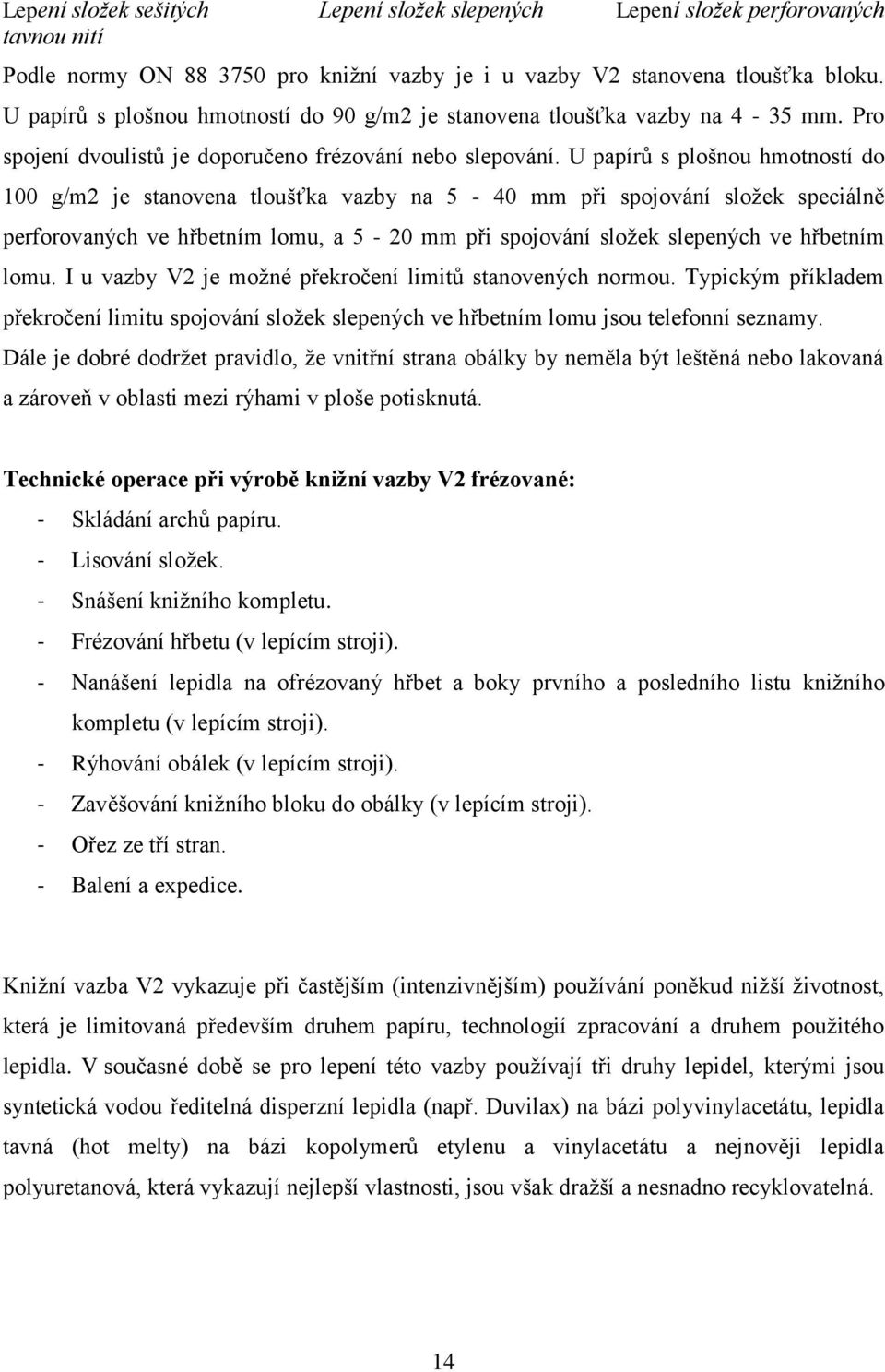 U papírů s plošnou hmotností do 100 g/m2 je stanovena tloušťka vazby na 5-40 mm při spojování sloţek speciálně perforovaných ve hřbetním lomu, a 5-20 mm při spojování sloţek slepených ve hřbetním