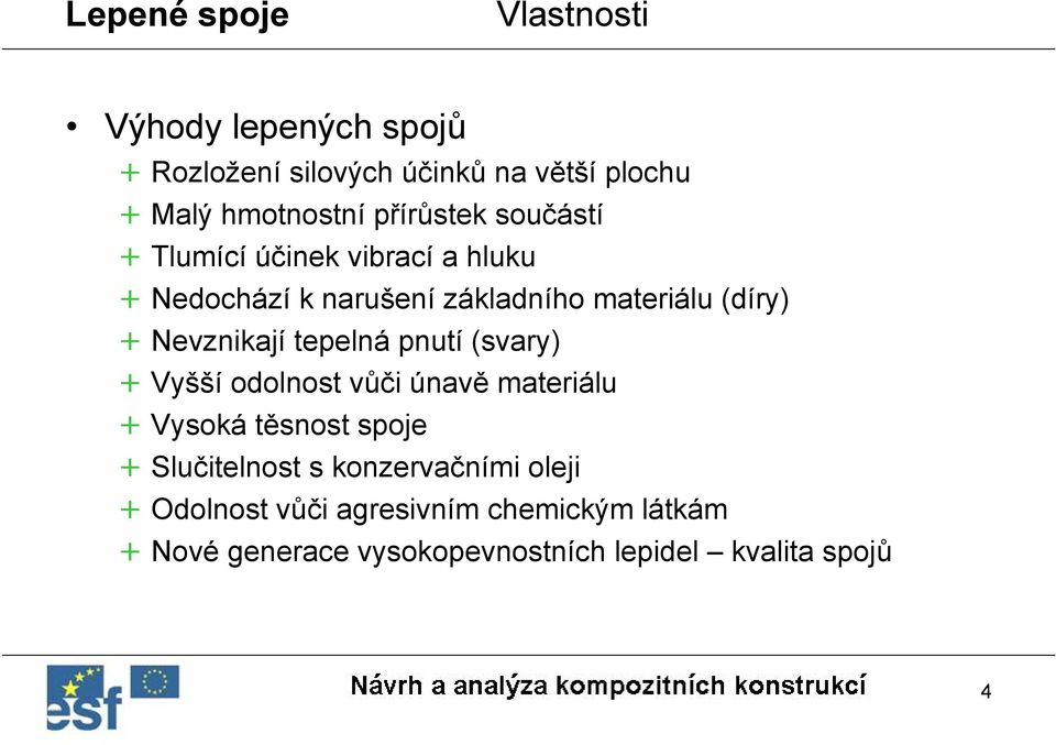 tepelná pnutí (svary) + Vyšší odolnost vůči únavě materiálu + Vysoká těsnost spoje + Slučitelnost s