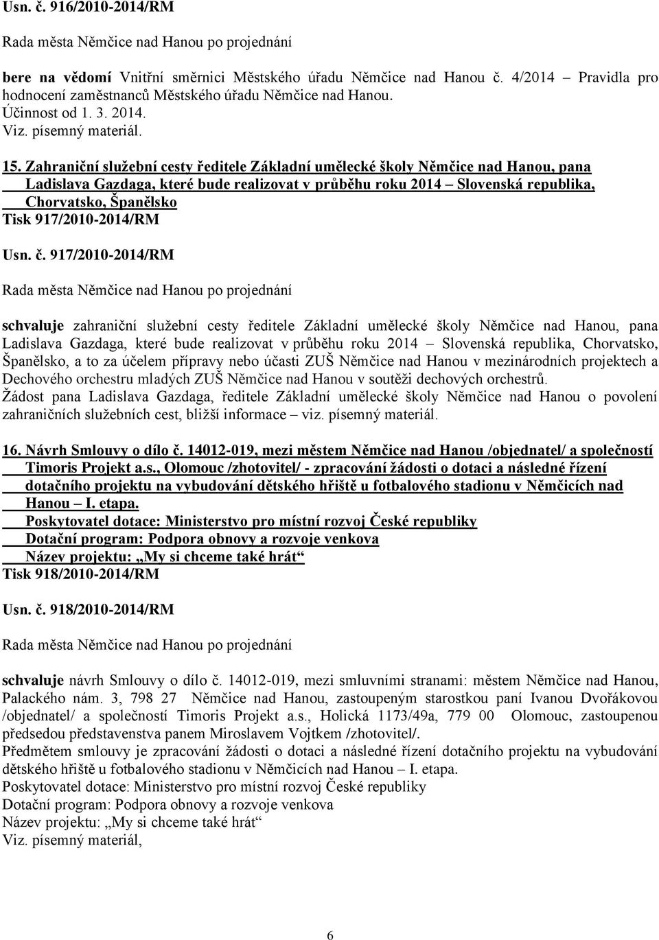 Zahraniční služební cesty ředitele Základní umělecké školy Němčice nad Hanou, pana Ladislava Gazdaga, které bude realizovat v průběhu roku 2014 Slovenská republika, Chorvatsko, Španělsko Tisk