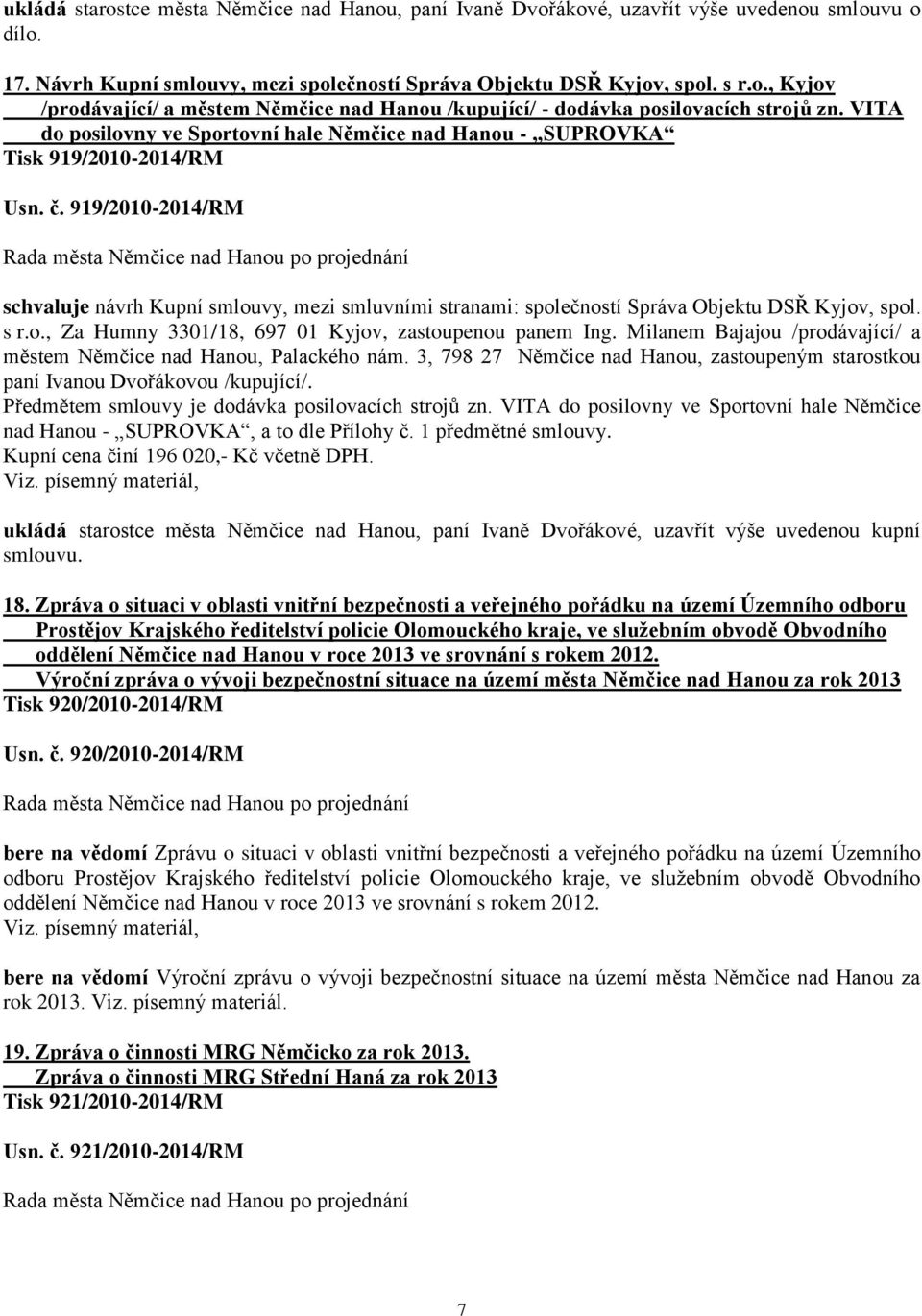 919/2010-2014/RM schvaluje návrh Kupní smlouvy, mezi smluvními stranami: společností Správa Objektu DSŘ Kyjov, spol. s r.o., Za Humny 3301/18, 697 01 Kyjov, zastoupenou panem Ing.