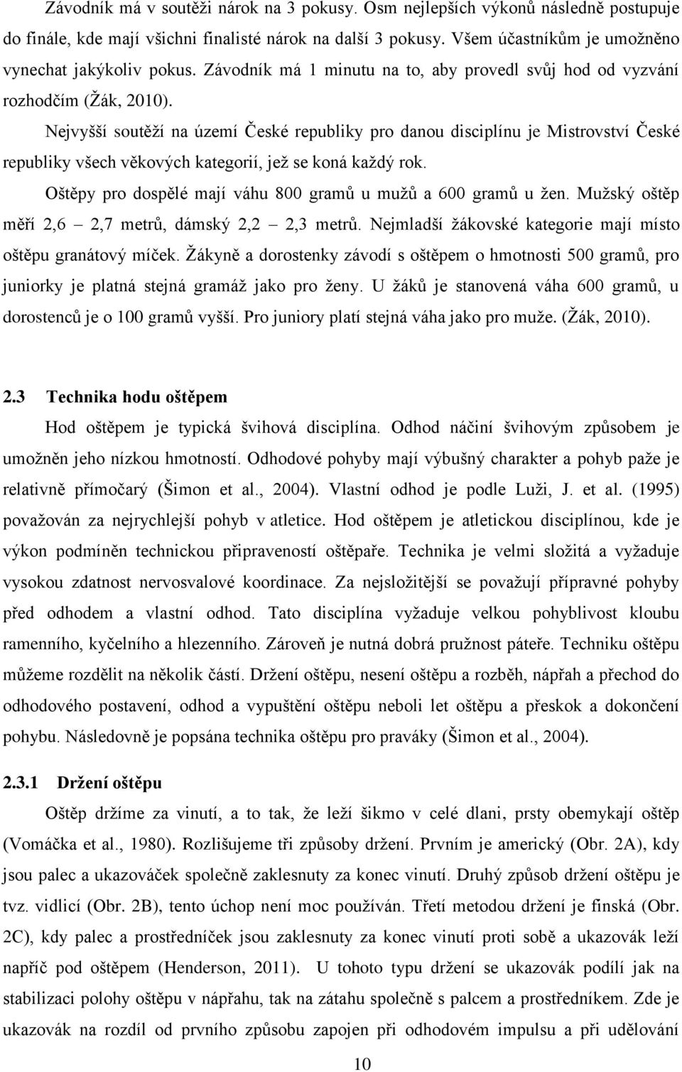 Nejvyšší soutěží na území České republiky pro danou disciplínu je Mistrovství České republiky všech věkových kategorií, jež se koná každý rok.