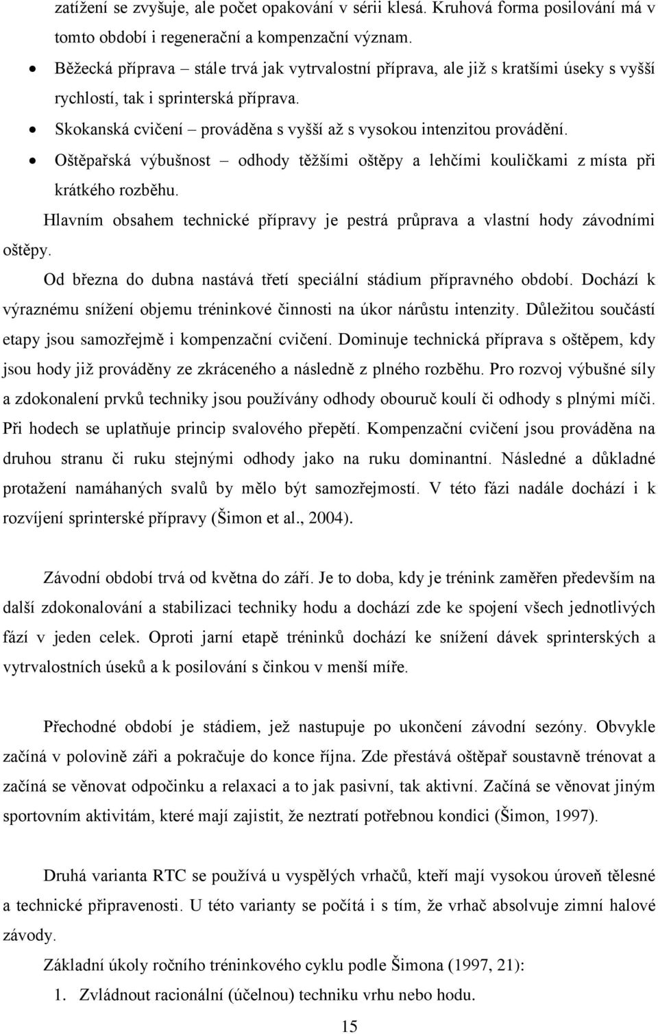 Oštěpařská výbušnost odhody těžšími oštěpy a lehčími kouličkami z místa při krátkého rozběhu. Hlavním obsahem technické přípravy je pestrá průprava a vlastní hody závodními oštěpy.