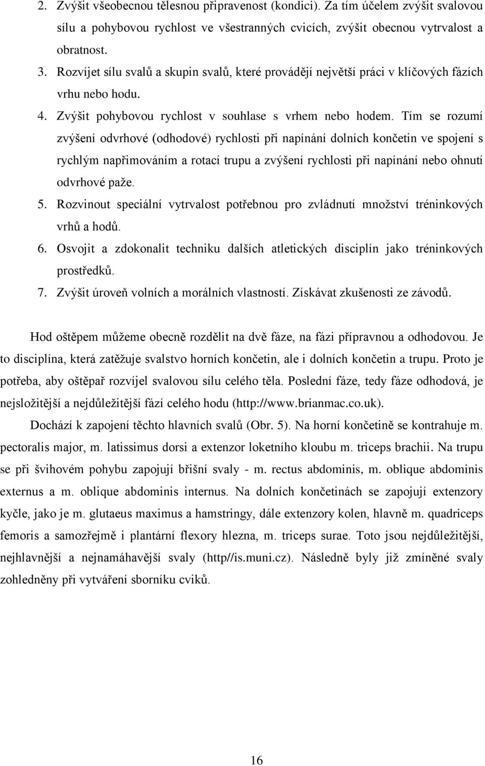 Tím se rozumí zvýšení odvrhové (odhodové) rychlosti při napínání dolních končetin ve spojení s rychlým napřimováním a rotací trupu a zvýšení rychlosti při napínání nebo ohnutí odvrhové paže. 5.