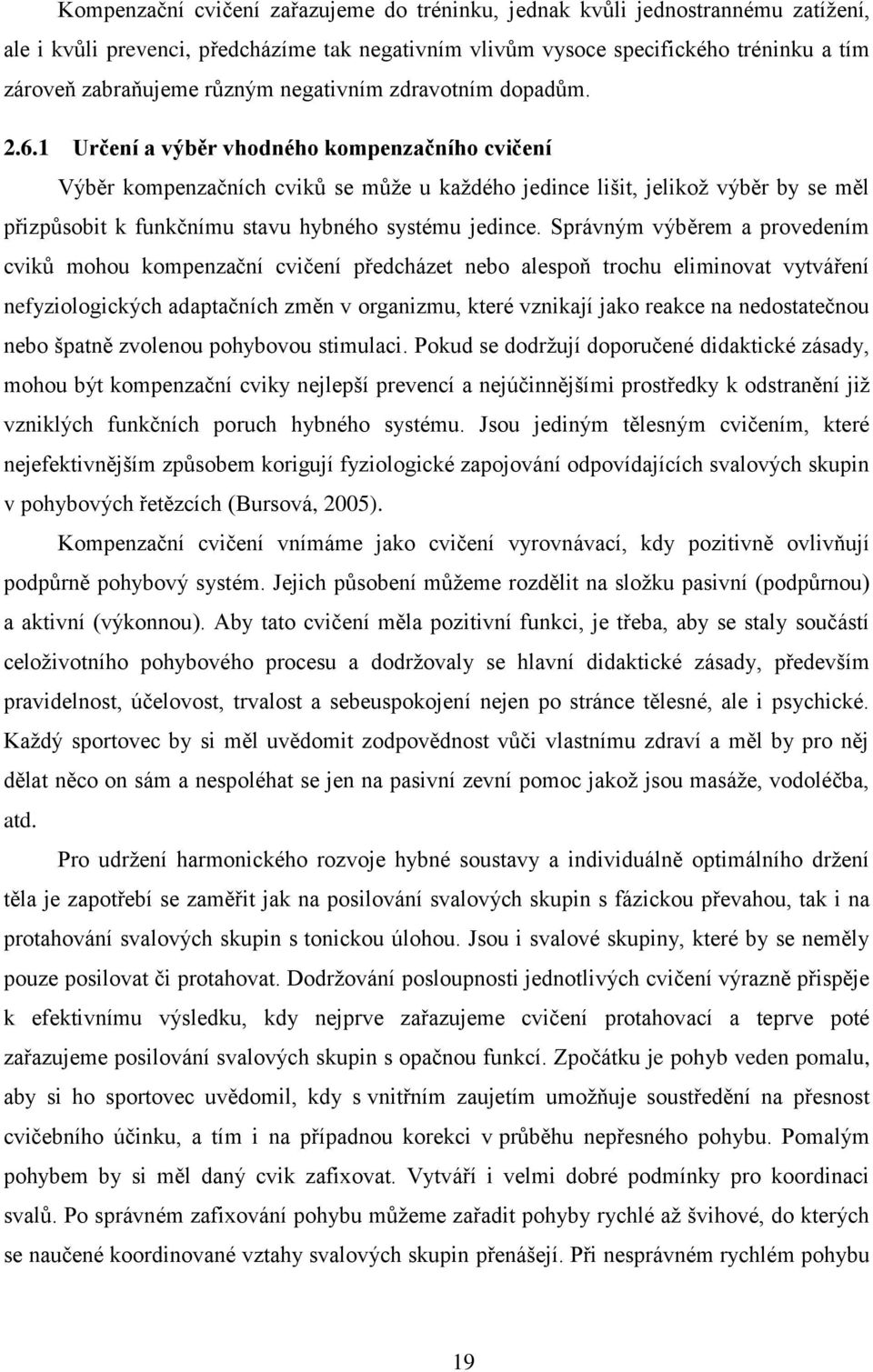 1 Určení a výběr vhodného kompenzačního cvičení Výběr kompenzačních cviků se může u každého jedince lišit, jelikož výběr by se měl přizpůsobit k funkčnímu stavu hybného systému jedince.