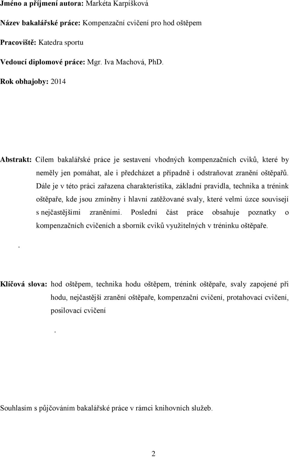 Dále je v této práci zařazena charakteristika, základní pravidla, technika a trénink oštěpaře, kde jsou zmíněny i hlavní zatěžované svaly, které velmi úzce souvisejí s nejčastějšími zraněními.