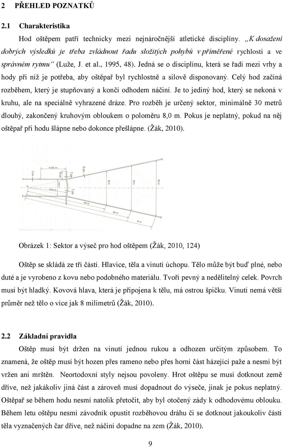 Jedná se o disciplínu, která se řadí mezi vrhy a hody při níž je potřeba, aby oštěpař byl rychlostně a silově disponovaný. Celý hod začíná rozběhem, který je stupňovaný a končí odhodem náčiní.