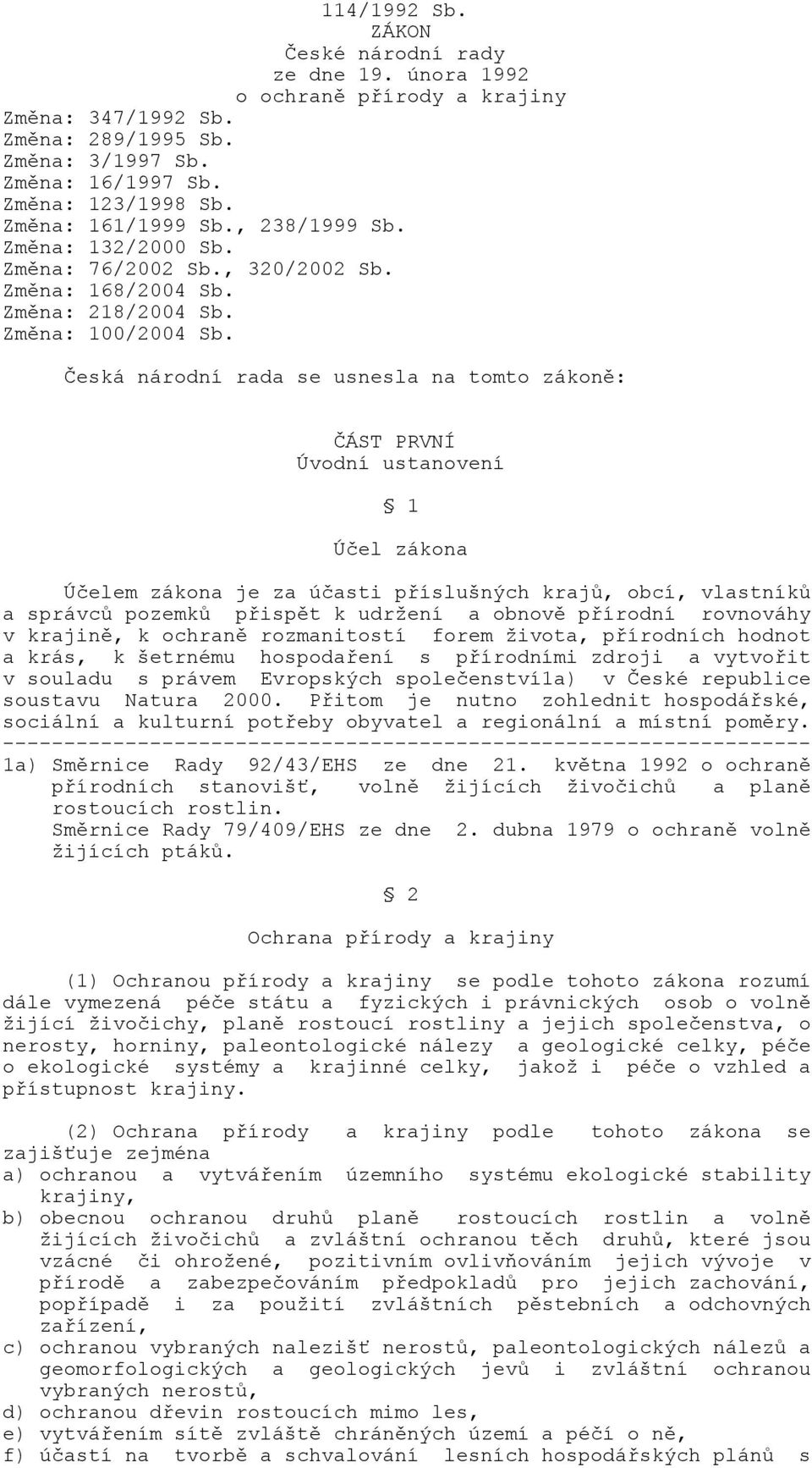 Česká národní rada se usnesla na tomto zákoně: ČÁST PRVNÍ Úvodní ustanovení 1 Účel zákona Účelem zákona je za účasti příslušných krajů, obcí, vlastníků a správců pozemků přispět k udržení a obnově