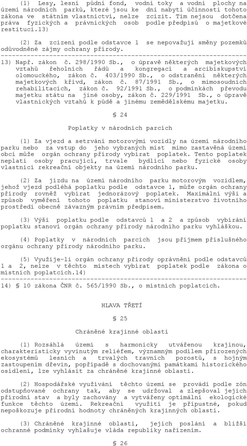 zákon č. 298/1990 Sb., o úpravě některých majetkových vztahů řeholních řádů a kongregací a arcibiskupství olomouckého, zákon č. 403/1990 Sb., o odstranění některých majetkových křivd, zákon č.