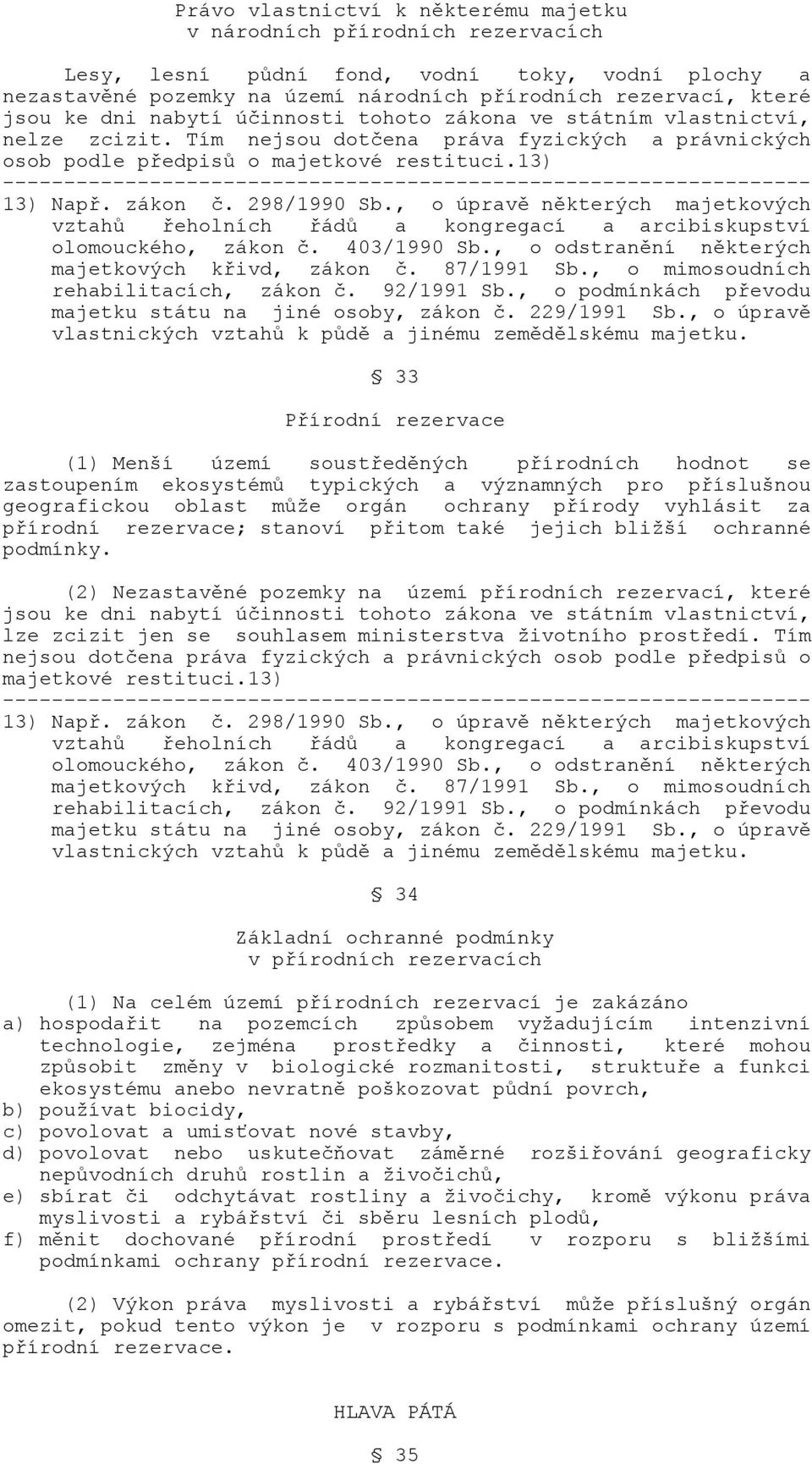 , o úpravě některých majetkových vztahů řeholních řádů a kongregací a arcibiskupství olomouckého, zákon č. 403/1990 Sb., o odstranění některých majetkových křivd, zákon č. 87/1991 Sb.