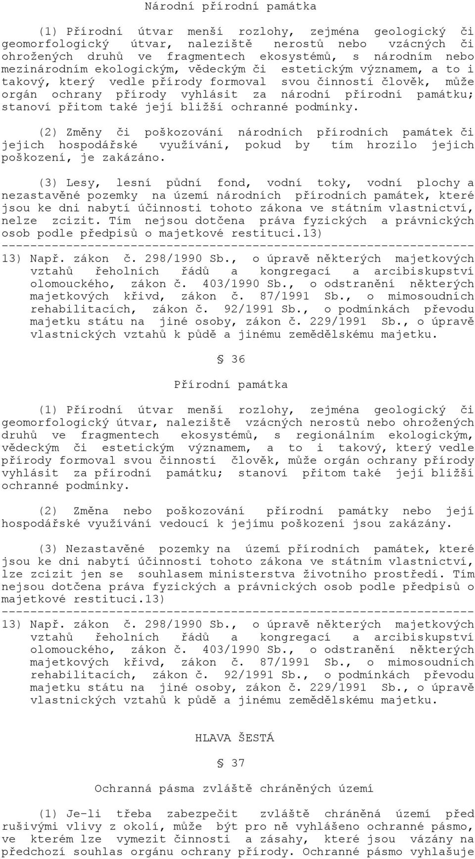 přitom také její bližší ochranné podmínky. (2) Změny či poškozování národních přírodních památek či jejich hospodářské využívání, pokud by tím hrozilo jejich poškození, je zakázáno.