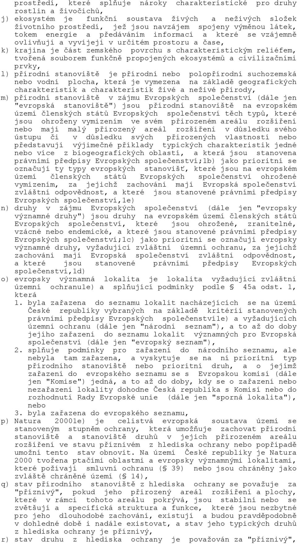 propojených ekosystémů a civilizačními prvky, l) přírodní stanoviště je přírodní nebo polopřírodní suchozemská nebo vodní plocha, která je vymezena na základě geografických charakteristik a