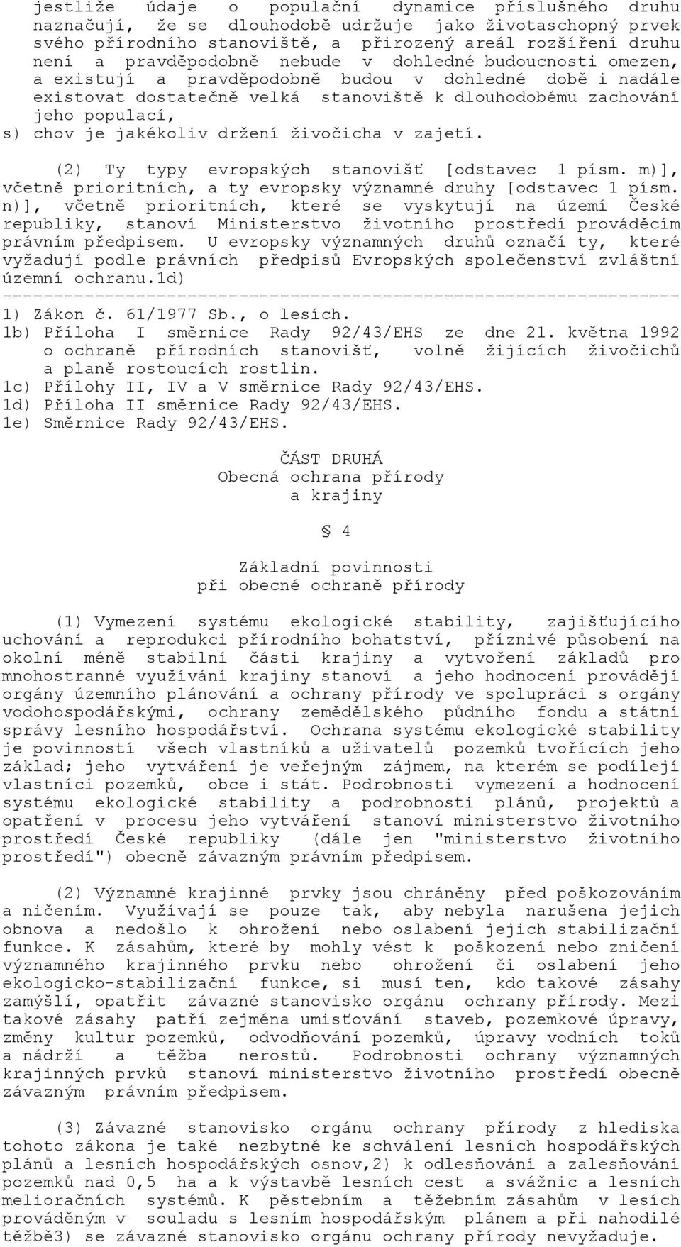 držení živočicha v zajetí. (2) Ty typy evropských stanovišť [odstavec 1 písm. m)], včetně prioritních, a ty evropsky významné druhy [odstavec 1 písm.