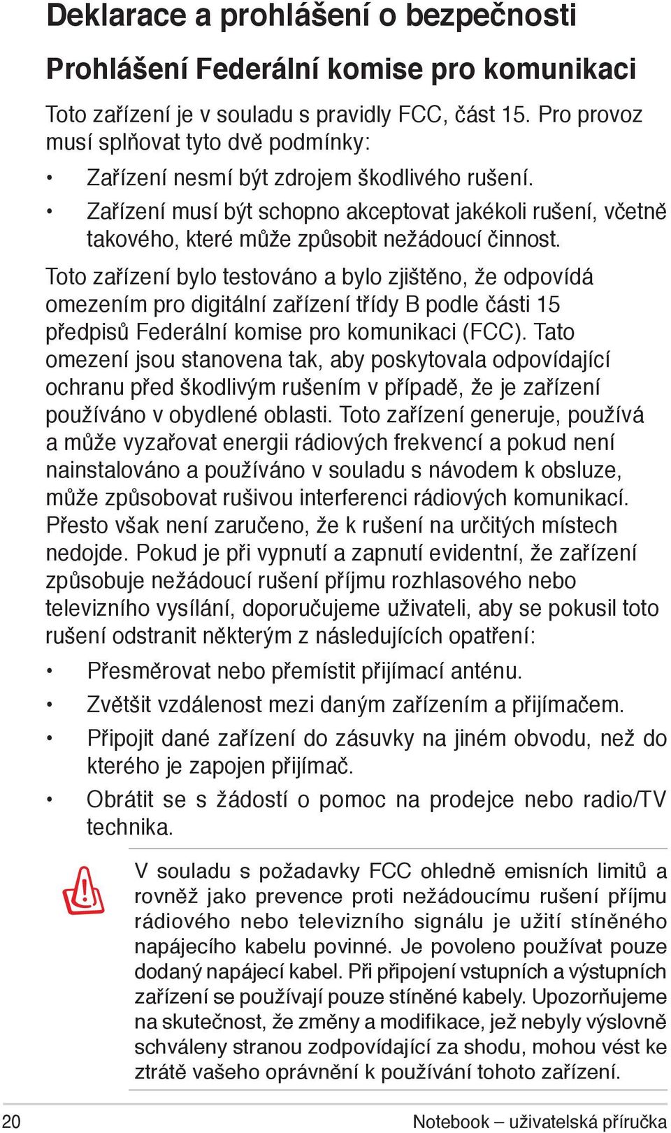 Toto zařízení bylo testováno a bylo zjištěno, že odpovídá omezením pro digitální zařízení třídy B podle části 15 předpisů Federální komise pro komunikaci (FCC).