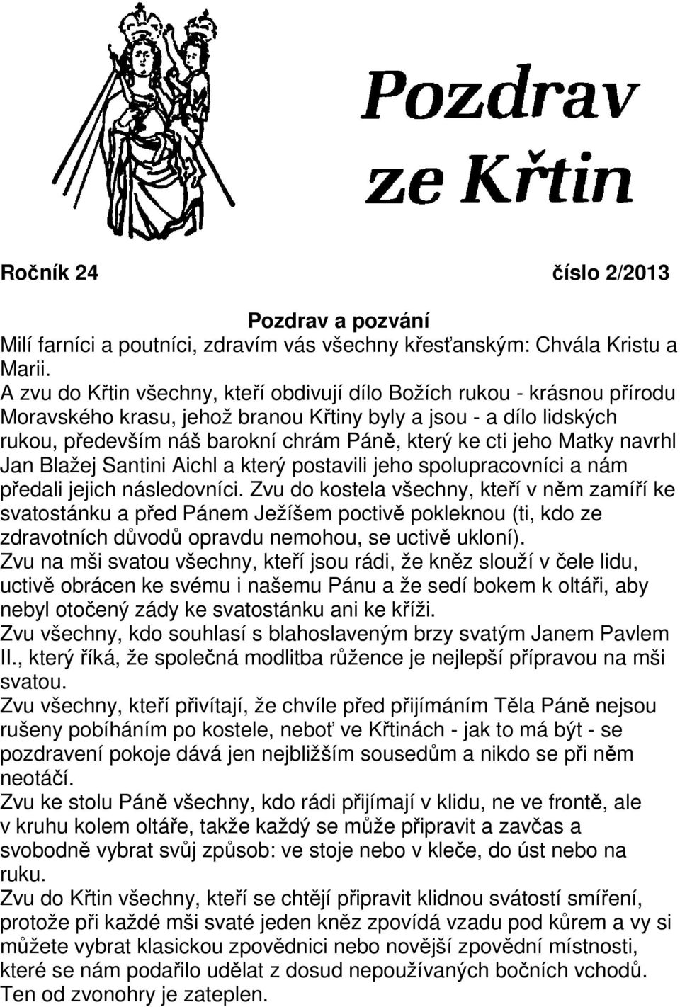 jeho Matky navrhl Jan Blažej Santini Aichl a který postavili jeho spolupracovníci a nám předali jejich následovníci.