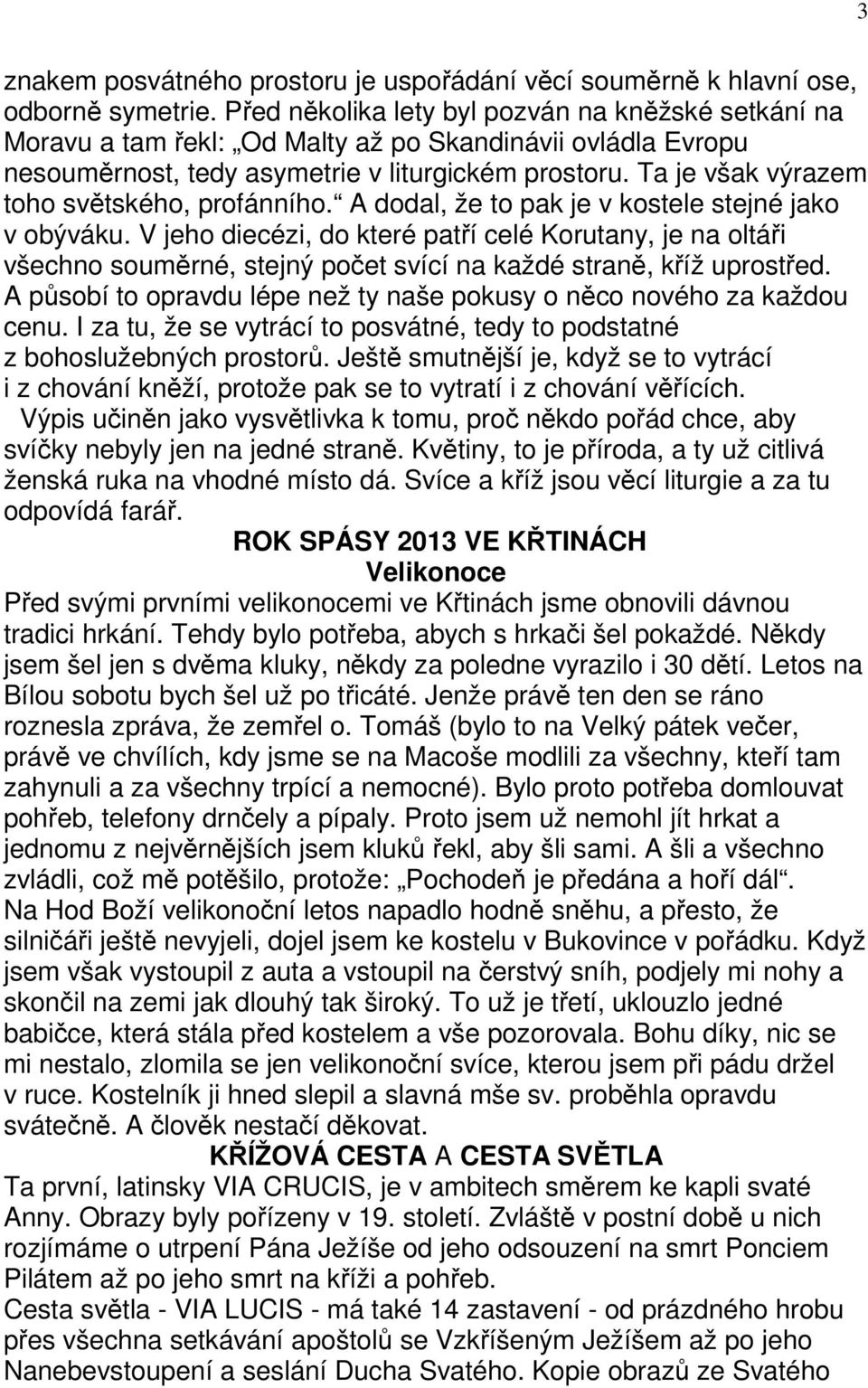 Ta je však výrazem toho světského, profánního. A dodal, že to pak je v kostele stejné jako v obýváku.