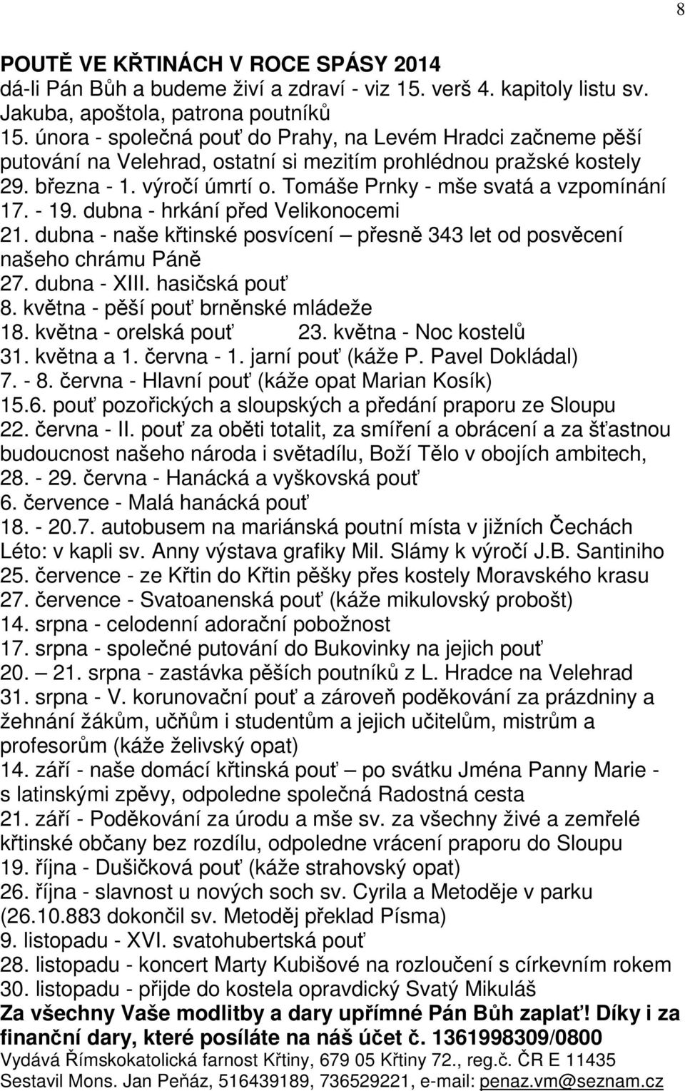 Tomáše Prnky - mše svatá a vzpomínání 17. - 19. dubna - hrkání před Velikonocemi 21. dubna - naše křtinské posvícení přesně 343 let od posvěcení našeho chrámu Páně 27. dubna - XIII. hasičská pouť 8.