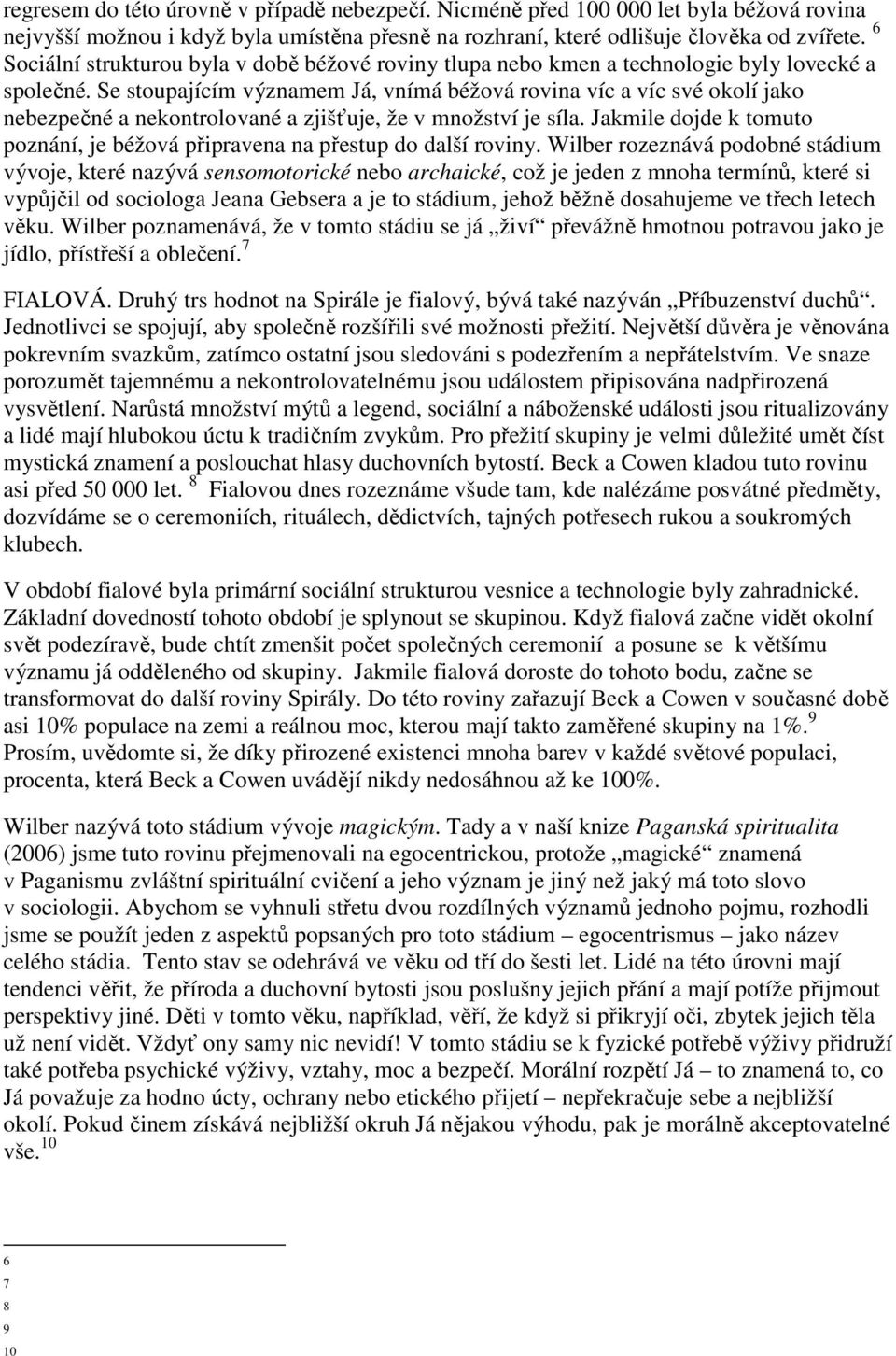 Se stoupajícím významem Já, vnímá béžová rovina víc a víc své okolí jako nebezpečné a nekontrolované a zjišťuje, že v množství je síla.