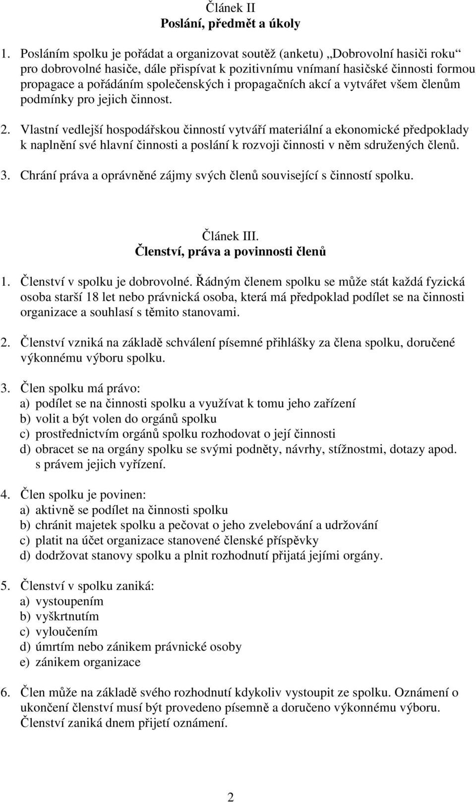 společenských i propagačních akcí a vytvářet všem členům podmínky pro jejich činnost. 2.