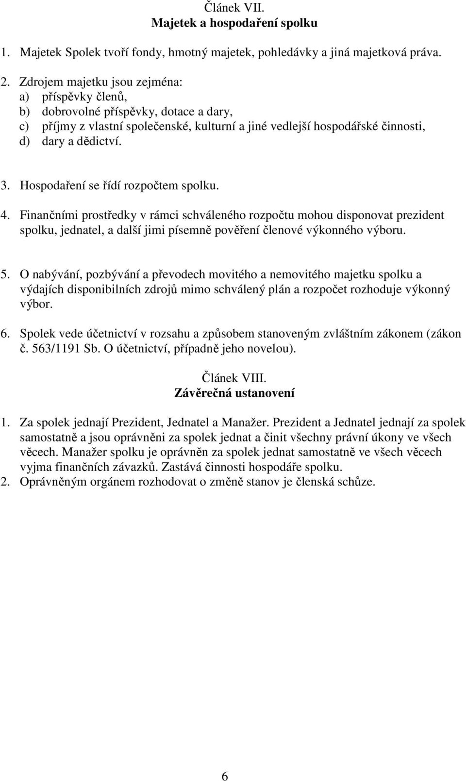 Hospodaření se řídí rozpočtem spolku. 4. Finančními prostředky v rámci schváleného rozpočtu mohou disponovat prezident spolku, jednatel, a další jimi písemně pověření členové výkonného výboru. 5.