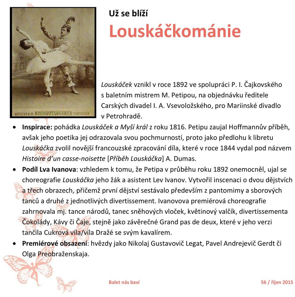 Petipu zaujal Hoffmannův příběh, avšak jeho poetika jej odrazovala svou pochmurností, proto jako předlohu k libretu Louskáčka zvolil novější francouzské zpracování díla, které v roce 1844 vydal pod