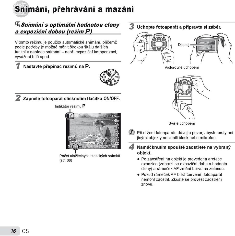 Displej Vodorovné uchopení 2 Zapněte fotoaparát stisknutím tlačítka n. Indikátor režimu P P 4 NORM 00:34 1080 0.0 WB ISO 16M Počet uložitelných statických snímků (str.