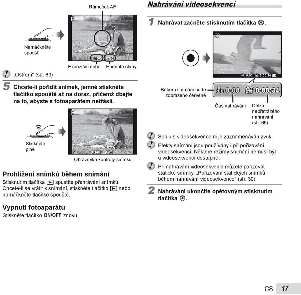 P Během snímání bude zobrazeno červeně REC 0:00 0:00:34 720 REC 0:00 0:00:34 Čas nahrávání Délka nepřetržitého nahrávání (str. 69) Stiskněte plně 1/400 F3.