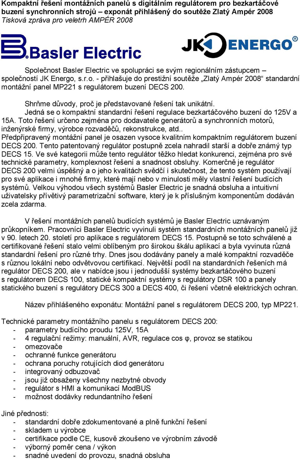 Shrňme důvody, proč je představované řešení tak unikátní. Jedná se o kompaktní standardní řešení regulace bezkartáčového buzení do 125V a 15A.