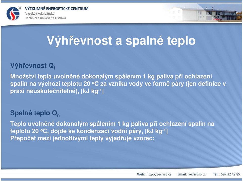 neuskutečnitelné), [kj kg -1 ] Spalné teplo Q n Teplo uvolněné dokonalým spálením 1 kg paliva při