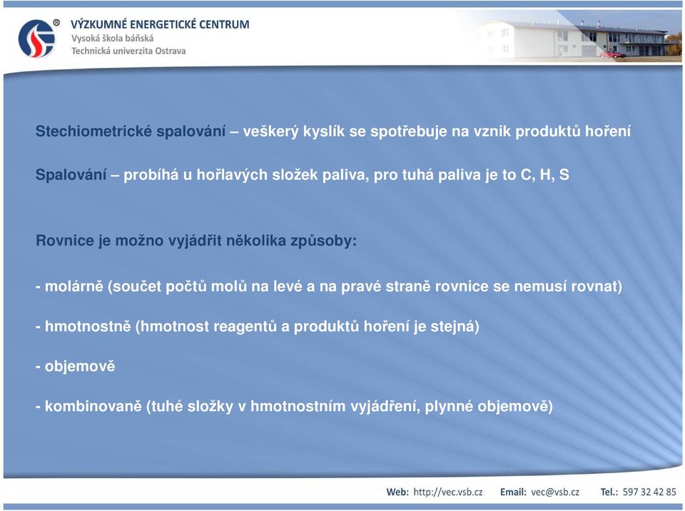 molárně (součet počtů molů na levé a na pravé straně rovnice se nemusí rovnat) - hmotnostně (hmotnost