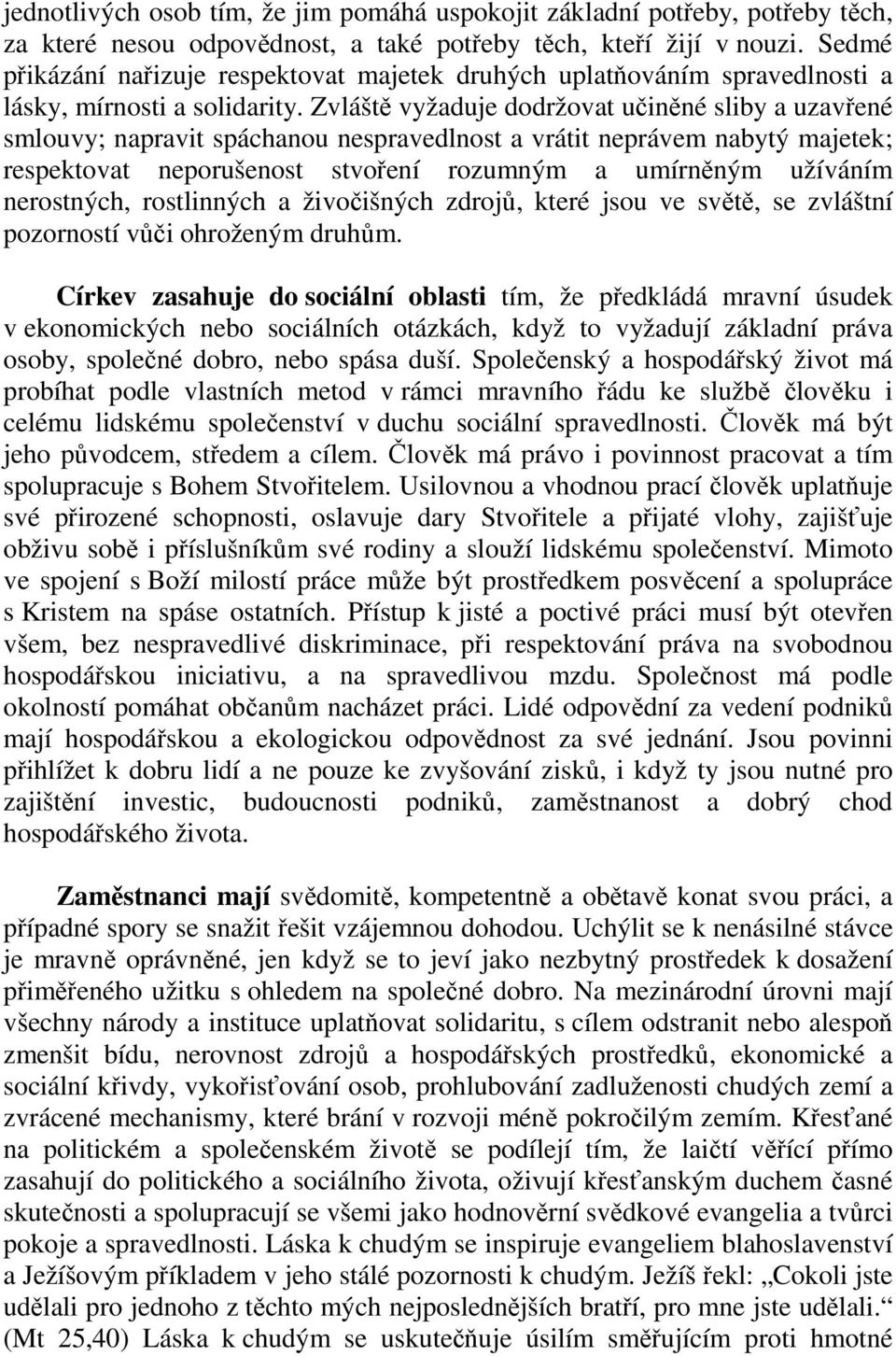 Zvláště vyžaduje dodržovat učiněné sliby a uzavřené smlouvy; napravit spáchanou nespravedlnost a vrátit neprávem nabytý majetek; respektovat neporušenost stvoření rozumným a umírněným užíváním