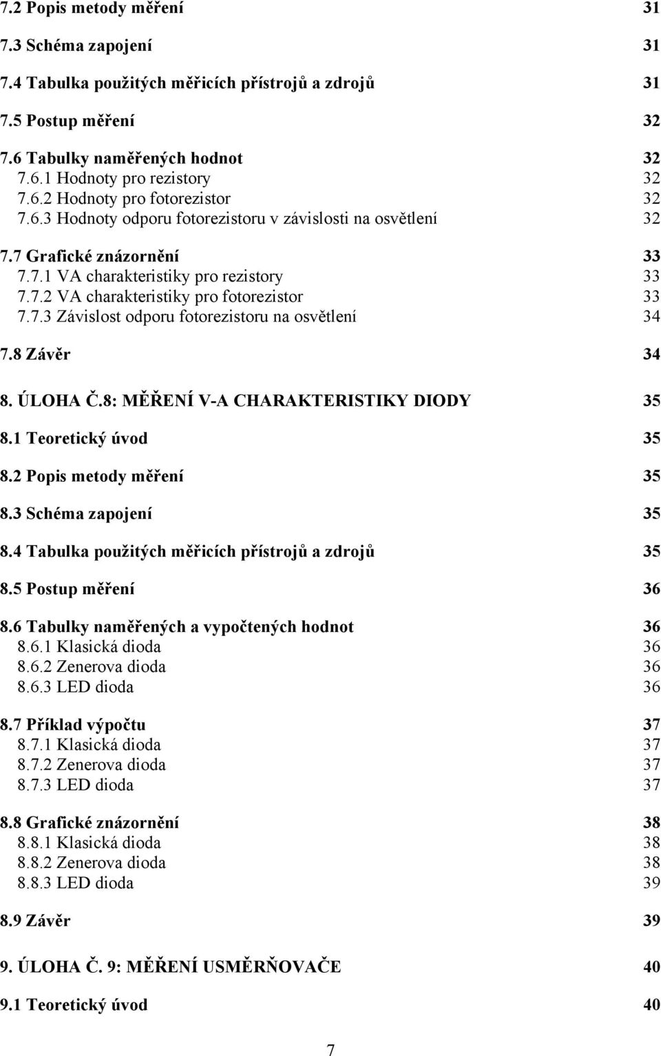 8 Závěr 34 8. ÚLOHA Č.8: MĚŘENÍ V-A CHARAKTERISTIKY DIODY 35 8.1 Teoretický úvod 35 8. opis metody měření 35 8.3 Schéma zapojení 35 8.4 Tabulka použitých měřicích přístrojů a zdrojů 35 8.