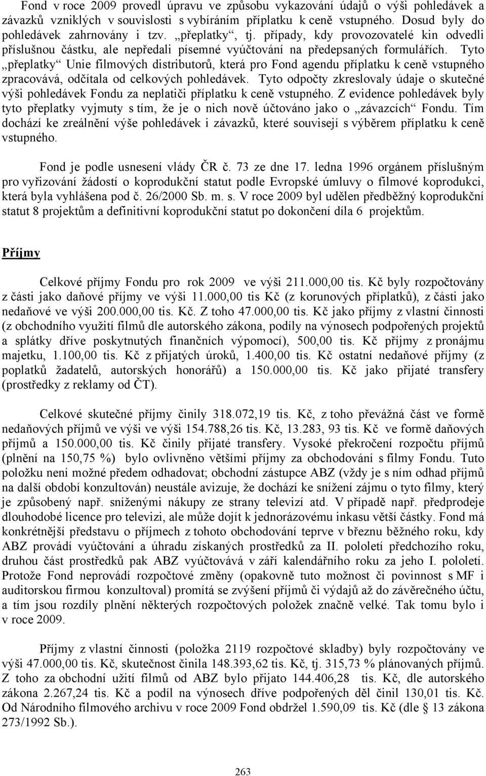 Tyto přeplatky Unie filmových distributorů, která pro Fond agendu příplatku k ceně vstupného zpracovává, odčítala od celkových pohledávek.