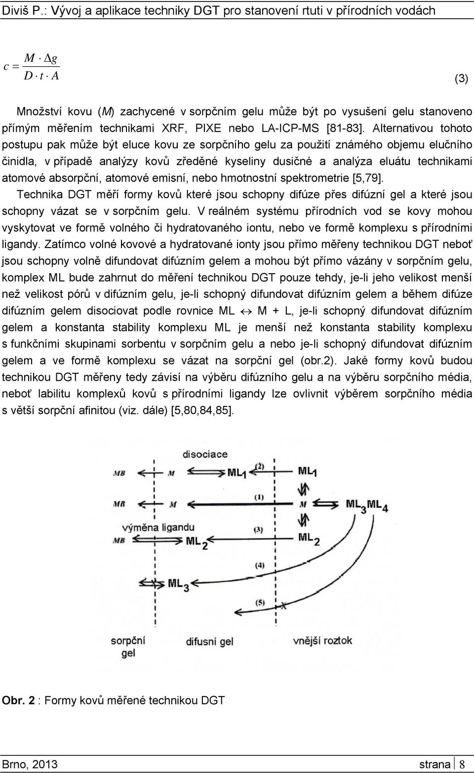 absorpční, atomové emisní, nebo hmotnostní spektrometrie [5,79]. Technika DGT měří formy kovů které jsou schopny difúze přes difúzní gel a které jsou schopny vázat se v sorpčním gelu.