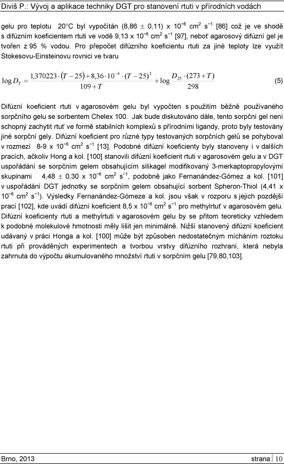 Pro přepočet difúzního koeficientu rtuti za jiné teploty lze využít Stokesovu-Einsteinovu rovnici ve tvaru ( T 25) 4 2 1,370223 + 8,36 10 ( T 25) D25 (273 + T ) log D T = + log 109 + T 298 (5)