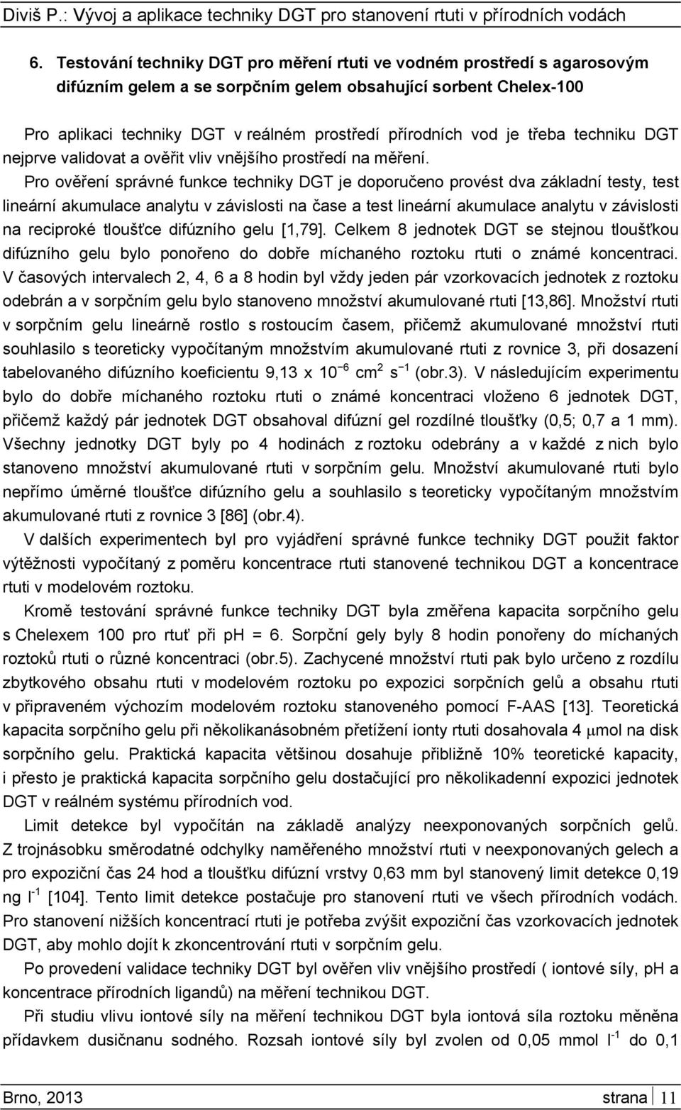 Pro ověření správné funkce techniky DGT je doporučeno provést dva základní testy, test lineární akumulace analytu v závislosti na čase a test lineární akumulace analytu v závislosti na reciproké