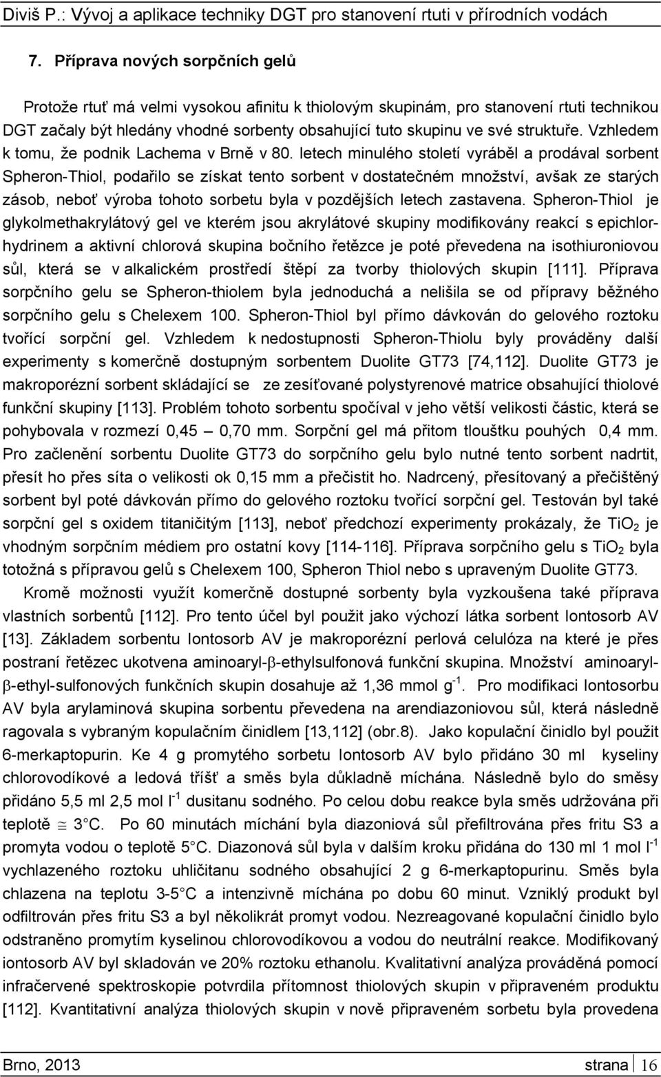 letech minulého století vyráběl a prodával sorbent Spheron-Thiol, podařilo se získat tento sorbent v dostatečném množství, avšak ze starých zásob, neboť výroba tohoto sorbetu byla v pozdějších letech