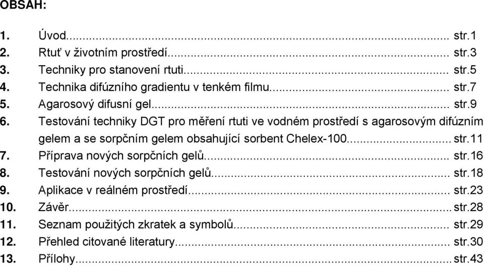 Testování techniky DGT pro měření rtuti ve vodném prostředí s agarosovým difúzním gelem a se sorpčním gelem obsahující sorbent Chelex-100... str.11 7.