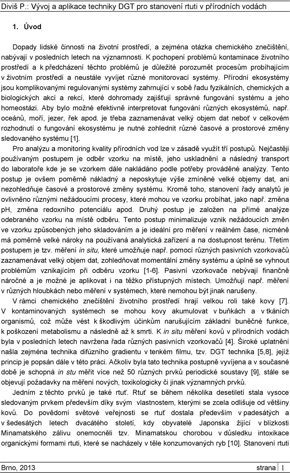 Přírodní ekosystémy jsou komplikovanými regulovanými systémy zahrnující v sobě řadu fyzikálních, chemických a biologických akcí a rekcí, které dohromady zajišťují správné fungování systému a jeho