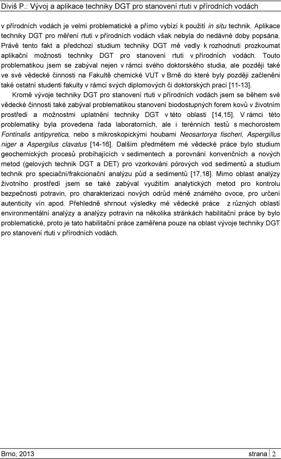 Touto problematikou jsem se zabýval nejen v rámci svého doktorského studia, ale později také ve své vědecké činnosti na Fakultě chemické VUT v Brně do které byly později začleněni také ostatní